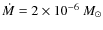 $\dot{M} = 2\times10^{-6}~M_\odot$