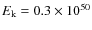 $E_{\rm k} = 0.3\times10^{50}$