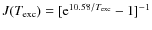 $J(T_{\rm exc}) =
[{\rm e}^{10.58/T_{\rm exc}} - 1]^{-1}$