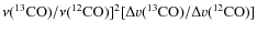$\nu (^{13}{\rm CO})/\nu (^{12}{\rm CO})]^2 [\Delta v (^{13}{\rm CO})/\Delta v (^{12}{\rm CO})]$