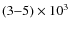 $(3{-}5)\times10^3$