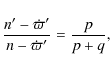 \begin{displaymath}\frac{n' - \dot \varpi'}{n - \dot \varpi'} = \frac{p}{p+q},
\end{displaymath}
