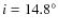 $i=14.8^\circ $