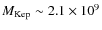 $M_{\rm Kep}\sim 2.1 \times 10 ^9$