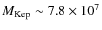 $M_{\rm Kep}\sim 7.8 \times 10 ^7$