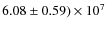 $6.08 \pm 0.59) \times 10 ^7$