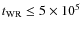 $t_{\rm WR} \leq 5 \times 10^5$