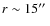 $r \sim 15 \hbox{$^{\prime\prime}$ }$