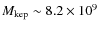 $M_{\rm kep}\sim 8.2 \times 10^9$