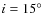 $i =15 ^{\circ}$