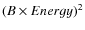 $(B\times Energy)^2$