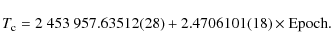\begin{displaymath}
T_{\rm c} = 2~453~957.63512(28) + 2.4706101(18) \times \textrm{Epoch}.\\
\end{displaymath}