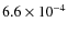 $6.6 \times 10^{-4}$