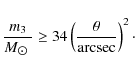 \begin{displaymath}
\frac{m_{3}}{M_{\hbox{$\odot$ }}} \geq 34 \left( \frac{\theta}{\textrm{arcsec}} \right)^2\cdot
\end{displaymath}
