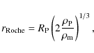 \begin{displaymath}
r_{\rm Roche}=R_{\rm P} \left(2 \frac{\rho_{\rm P}}{\rho_{\rm m}} \right)^{1/3},
\end{displaymath}