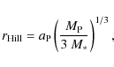 \begin{displaymath}
r_{\rm Hill} = a_{\rm P} \left( \frac{M_{\rm P}}{3~M_*} \right)^{1/3},
\end{displaymath}