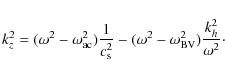 \begin{displaymath}%
k_z^2 = (\omega^2 - \omega_{\rm ac}^2){1\over c_{\rm s}^2} - (\omega^2 - \omega_{\rm BV}^2){k_h^2\over\omega^2}\cdot
\end{displaymath}