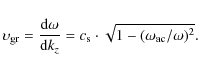 \begin{displaymath}%
\upsilon_{\rm gr} = {{\rm d}\omega\over{\rm d}k_z} = c_{\rm s}\cdot\sqrt{1-(\omega_{\rm ac}/\omega)^2}.
\end{displaymath}