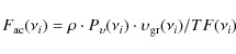 \begin{displaymath}%
F_{\rm ac}(\nu_i) = \rho\cdot P_\upsilon(\nu_i)\cdot \upsilon_{\rm gr}(\nu_i)/TF(\nu_i)
\end{displaymath}