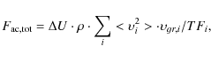 \begin{displaymath}%
F_{\rm ac,tot} = \Delta U\cdot\rho\cdot\sum_i<\upsilon_i^2>\cdot\upsilon_{gr,i}/TF_i,
\end{displaymath}