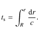 \begin{displaymath}%
t_{\rm s}=\int^{r}_{R}\frac{{\rm d}r}{c}.
\end{displaymath}