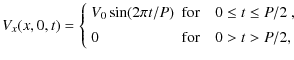 $\displaystyle V_{x}(x,0,t) = \left\{ \begin{array}{l l}
\displaystyle V_{0} \si...
...~, \\ [1ex]
\displaystyle 0
&\mbox{for}\quad 0 > t > P/2 ,
\end{array} \right.$