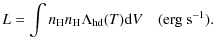 $\displaystyle L = \int n_{\rm H} n_{\rm H} \Lambda_{\rm hd}(T) {\rm d}V \quad({\rm erg~s}^{-1}).$