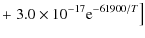 $\displaystyle + \left. 3.0 \times 10^{-17} {\rm e}^{-61900/T}\right]$