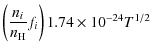 $\displaystyle \left(\frac{n_i}{n_{\rm H}} f_i \right)1.74\times10^{-24}T^{1/2}$