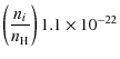 $\displaystyle \left(\frac{n_i}{n_{\rm H}}\right)1.1\times10^{-22}$