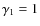 $\gamma_{1}=1$