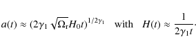 \begin{displaymath}
a(t)\approx (2\gamma_{1}\sqrt{\Omega_{\rm r}}H_{0}t)^{1/2\ga...
...;\;\;{\rm with}\;\;\;
H(t)\approx \frac{1}{2\gamma_{1}t} \cdot
\end{displaymath}