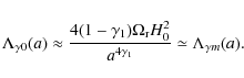 \begin{displaymath}\Lambda_{\gamma 0}(a)\approx \frac{4(1-\gamma_{1})\Omega_{\rm r}H^{2}_{0}}{a^{4\gamma_{1}}}
\simeq \Lambda_{\gamma m}(a) .
\end{displaymath}