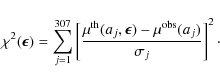 \begin{displaymath}
\chi^{2}({\vec \epsilon})=\sum_{j=1}^{307} \left[ \frac{ {\c...
...)-{\cal \mu}^{\rm obs}(a_{j}) }
{\sigma_{j}} \right]^{2} \cdot
\end{displaymath}
