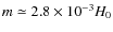 $m\simeq 2.8 \times 10^{-3}H_{0}$