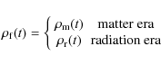 \begin{displaymath}\rho_{\rm f}(t)=\left\{ \begin{array}{cc}
\rho_{\rm m}(t) &
...
...
\rho_{\rm r}(t) & \mbox{radiation era}
\end{array} \right.
\end{displaymath}