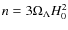 $n=3\Omega_{\Lambda}H^{2}_{0}$
