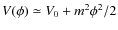 $V(\phi) \simeq V_{0}+m^{2}\phi^{2}/2$
