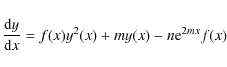 \begin{displaymath}\frac{{\rm d}y}{{\rm d}x}=f(x)y^{2}(x)+my(x)-n{\rm e}^{2mx}f(x)
\end{displaymath}