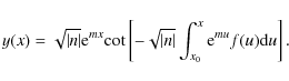 \begin{displaymath}y(x)=\sqrt{\vert n\vert}{\rm e}^{mx}{\rm cot}\left[-\sqrt{\vert n\vert}\int_{x_{0}}^{x}
{\rm e}^{mu}f(u){\rm d}u \right] .
\end{displaymath}