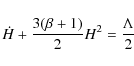 \begin{displaymath}\dot{H}+\frac{3(\beta+1)}{2} H^{2}=\frac{\Lambda}{2}
\end{displaymath}