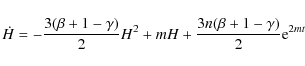 \begin{displaymath}\dot{H}=-\frac{3(\beta+1-\gamma)}{2}H^{2}+mH+\frac{3n(\beta+1-\gamma)}{2}{\rm e}^{2mt}
\end{displaymath}