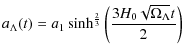 $\displaystyle a_{\Lambda}(t)=a_{1}
\sinh^{\frac{2}{3}}\left(\frac{3H_{0}\sqrt{\Omega_{\Lambda}}t}{2}\right)$