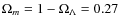 $\Omega_{m}=1-\Omega_{\Lambda}=0.27$