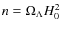 $n=\Omega_{\Lambda}H^{2}_{0}$