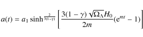 \begin{displaymath}a(t)=a_{1}
\sinh^{\frac{2}{3(1-\gamma)}}
\left[\frac{3(1-\gamma)\sqrt{\Omega_{\Lambda}}H_{0}}{2m}({\rm e}^{mt}-1) \right]
\end{displaymath}