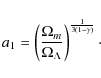 \begin{displaymath}a_{1}=\left(\frac{\Omega_{m}}{\Omega_{\Lambda}}\right)^{\frac{1}{3(1-\gamma)}} \cdot
\end{displaymath}