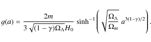 \begin{displaymath}g(a)=\frac{2m}{3\sqrt{(1-\gamma)\Omega_{\Lambda}}H_{0}}\;
{\r...
...c{\Omega_{\Lambda}}{\Omega_{m}}}
\;a^{3(1-\gamma)/2} \right) .
\end{displaymath}