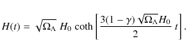\begin{displaymath}
H(t)=\sqrt{\Omega_{\Lambda}}\;H_{0}
\;{\rm coth}\left[\frac{3(1-\gamma)\sqrt{\Omega_{\Lambda}}H_{0}}{2}\;t\right] .
\end{displaymath}