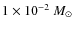 $1\times10^{-2}~M_{\odot}$